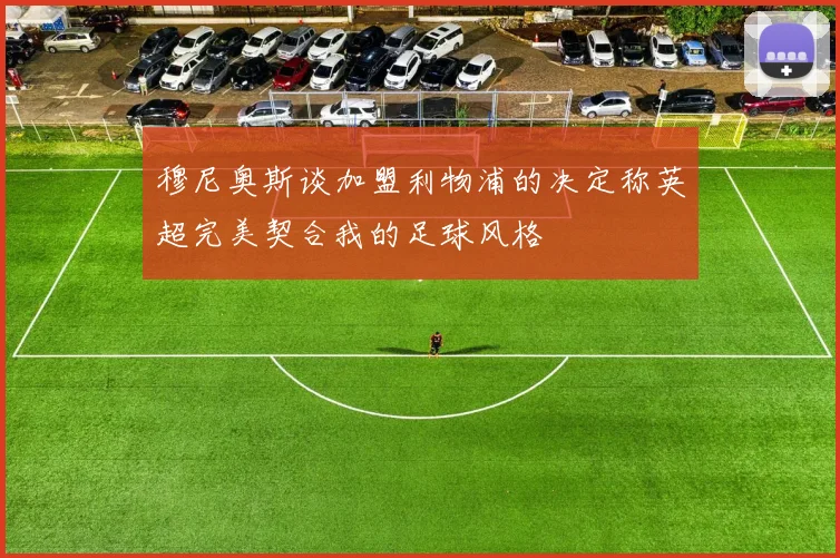 穆尼奥斯谈加盟利物浦的决定称英超完美契合我的足球风格