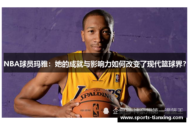 NBA球员玛雅：她的成就与影响力如何改变了现代篮球界？