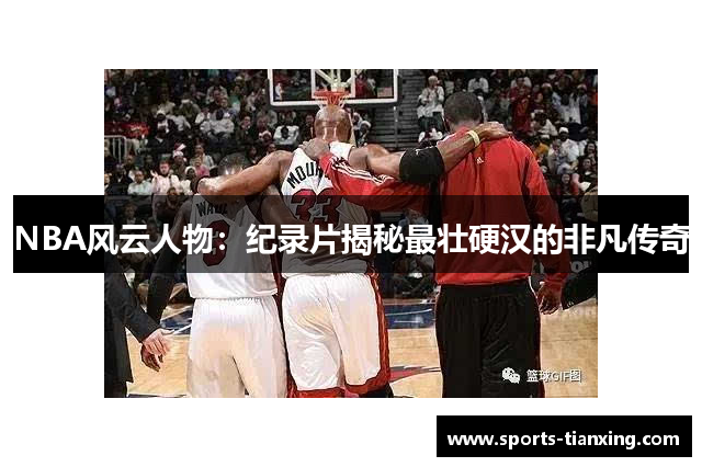 NBA风云人物：纪录片揭秘最壮硬汉的非凡传奇